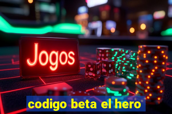 codigo beta el hero